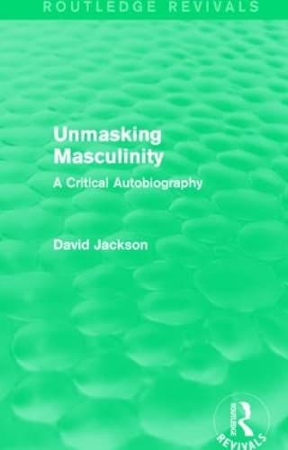 9781138808690: Unmasking Masculinity (Routledge Revivals): A Critical Autobiography