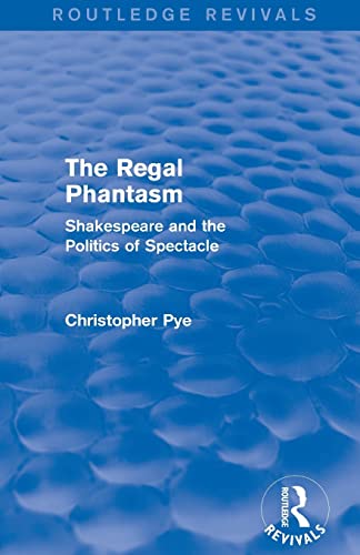 Beispielbild fr The Regal Phantasm (Routledge Revivals): Shakespeare and the Politics of Spectacle zum Verkauf von Blackwell's