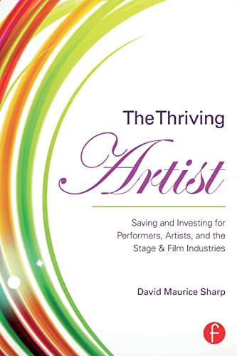 Stock image for The Thriving Artist: Saving and Investing for Performers, Artists, and the Stage &amp; Film Industries for sale by Blackwell's