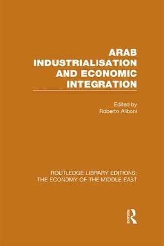 Stock image for Arab Industrialisation and Economic Integration (RLE Economy of Middle East) (Routledge Library Editions: The Economy of the Middle East) for sale by Chiron Media