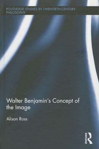 9781138811485: Walter Benjamin's Concept of the Image (Routledge Studies in Twentieth-Century Philosophy)