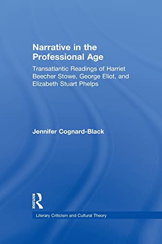 Stock image for Narrative in the Professional Age: Transatlantic Readings of Harriet Beecher Stowe, Elizabeth Stuart Phelps, and George Eliot for sale by Blackwell's