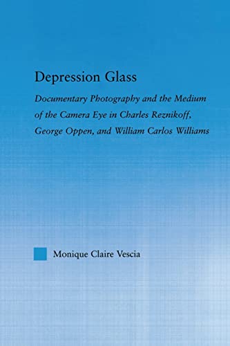 9781138812536: Depression Glass: Documentary Photography and the Medium of the Camera-Eye in Charles Reznikoff, George Oppen, and William Carlos Williams (Literary Criticism and Cultural Theory)