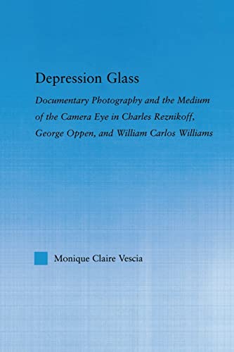 Stock image for Depression Glass: Documentary Photography and the Medium of the Camera-Eye in Charles Reznikoff, George Oppen, and William Carlos Williams for sale by Chiron Media