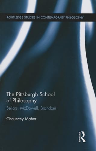 9781138813557: The Pittsburgh School of Philosophy: Sellars, McDowell, Brandom (Routledge Studies in Contemporary Philosophy)