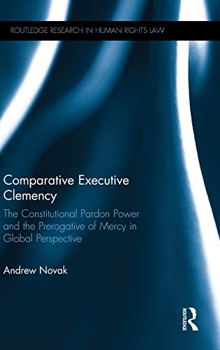 Stock image for Comparative Executive Clemency: The Constitutional Pardon Power and the Prerogative of Mercy in Global Perspective (Routledge Research in Human Rights Law) for sale by Chiron Media