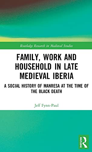 Imagen de archivo de Family, Work, and Household in Late Medieval Iberia: A Social History of Manresa at the Time of the Black Death: 13 (Routledge Research in Medieval Studies) a la venta por Reuseabook