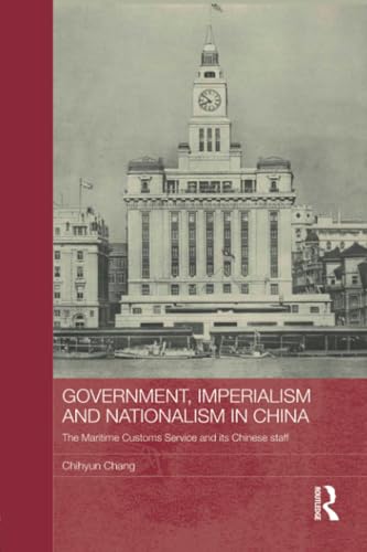 Imagen de archivo de Government, Imperialism and Nationalism in China: The Maritime Customs Service and its Chinese Staff a la venta por Blackwell's