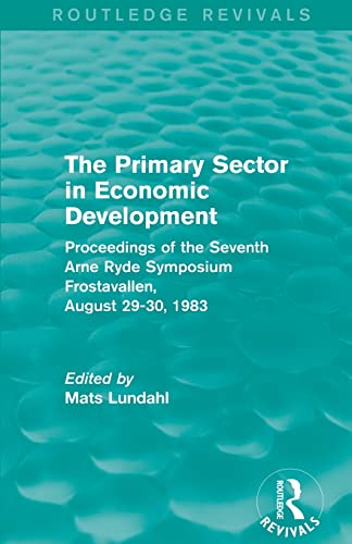 Stock image for The Primary Sector in Economic Development (Routledge Revivals): Proceedings of the Seventh Arne Ryde Symposium, Frostavallen, August 29-30 1983 for sale by Blackwell's