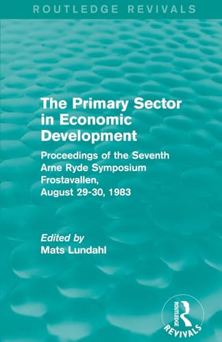 Stock image for The Primary Sector in Economic Development (Routledge Revivals): Proceedings of the Seventh Arne Ryde Symposium, Frostavallen, August 29-30 1983 for sale by Blackwell's