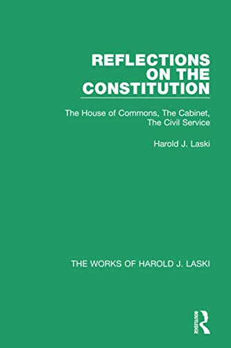9781138823006: Reflections on the Constitution (Works of Harold J. Laski): The House of Commons, The Cabinet, The Civil Service