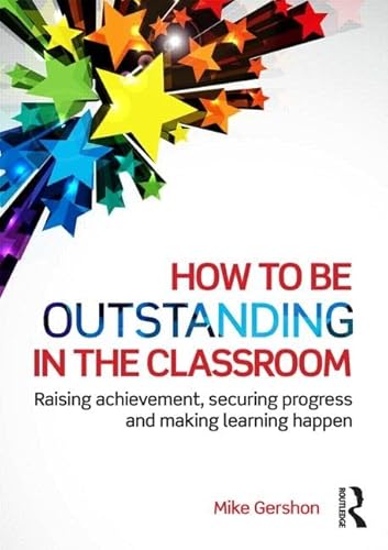 9781138824515: How to be Outstanding in the Classroom: Raising achievement, securing progress and making learning happen