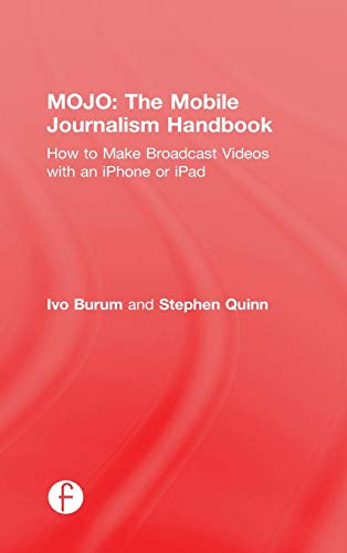 9781138824898: MOJO: The Mobile Journalism Handbook: How to Make Broadcast Videos with an iPhone or iPad