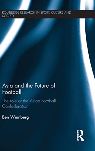 Stock image for Asia and the Future of Football: The Role of the Asian Football Confederation (Routledge Research in Sport, Culture and Society) for sale by Chiron Media