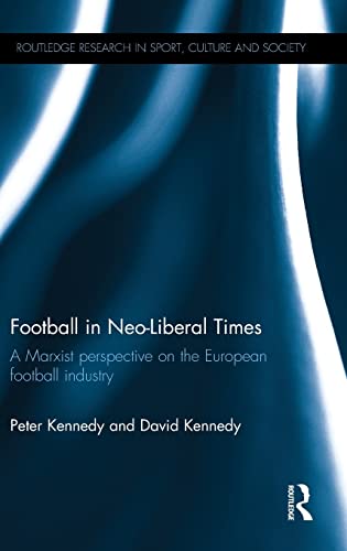 Imagen de archivo de Football in Neo-Liberal Times: A Marxist Perspective on the European Football Industry (Routledge Research in Sport, Culture and Society) a la venta por Chiron Media