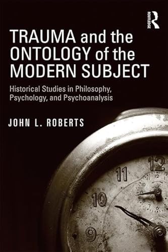 9781138826731: Trauma and the Ontology of the Modern Subject: Historical Studies in Philosophy, Psychology, and Psychoanalysis