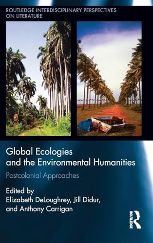 Stock image for Global Ecologies and the Environmental Humanities: Postcolonial Approaches (Routledge Interdisciplinary Perspectives on Literature) for sale by Chiron Media