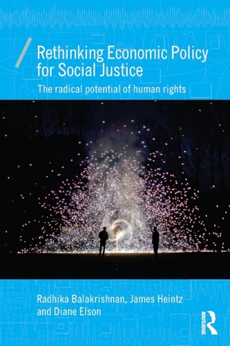 Imagen de archivo de Rethinking Economic Policy for Social Justice: The radical potential of human rights (Economics as Social Theory) a la venta por SecondSale