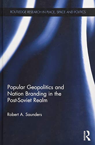 Stock image for Popular Geopolitics and Nation Branding in the Post-Soviet Realm (Routledge Research in Place, Space and Politics) for sale by Reuseabook