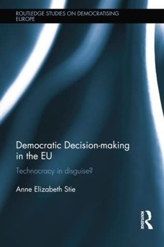 9781138830264: Democratic Decision-making in the EU: Technocracy in Disguise? (Routledge Studies on Democratising Europe)
