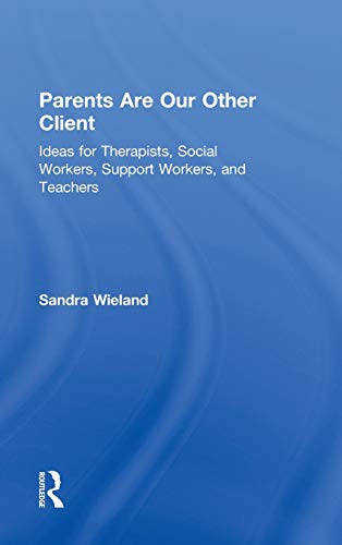 9781138832572: Parents Are Our Other Client: Ideas for Therapists, Social Workers, Support Workers, and Teachers