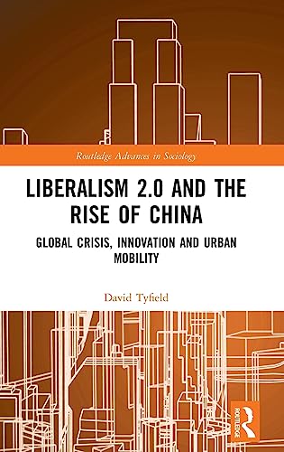 Stock image for Liberalism 2.0 and the Rise of China: Global Crisis, Innovation and Urban Mobility (Routledge Advances in Sociology) for sale by Reuseabook