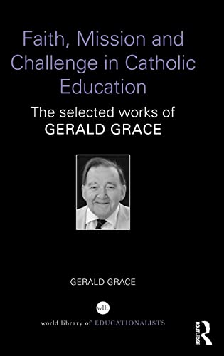 Stock image for Faith, Mission and Challenge in Catholic Education: The selected works of Gerald Grace (World Library of Educationalists) for sale by Chiron Media