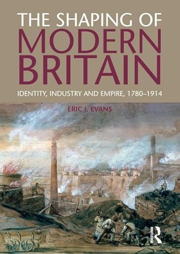 Beispielbild fr The Shaping of Modern Britain: Identity, Industry and Empire 1780 - 1914 zum Verkauf von Chiron Media