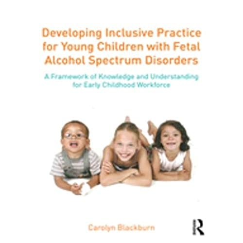 Stock image for Developing Inclusive Practice for Young Children with Fetal Alcohol Spectrum Disorders: A Framework of Knowledge and Understanding for the Early Childhood Workforce for sale by Reuseabook