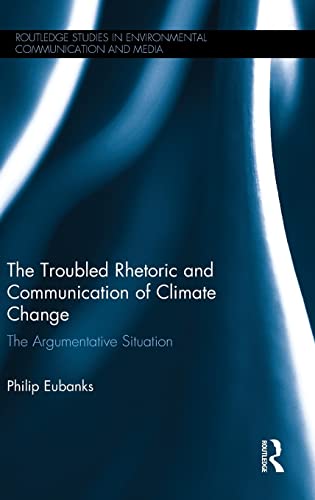 Stock image for The Troubled Rhetoric and Communication of Climate Change: The argumentative situation (Routledge Studies in Environmental Communication and Media) for sale by Cotswold Rare Books