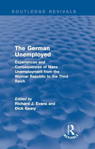 Stock image for The German Unemployed (Routledge Revivals): Experiences and Consequences of Mass Unemployment from the Weimar Republic of the Third Reich for sale by GF Books, Inc.