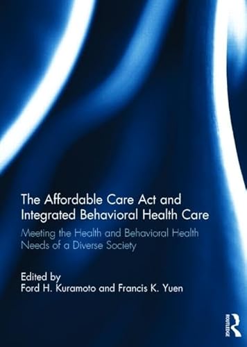 Stock image for The Affordable Care Act and Integrated Behavioural Health Care: Meeting the Health and Behavioral Health Needs of a Diverse Society for sale by Chiron Media