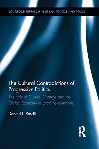 Stock image for The Cultural Contradictions of Progressive Politics: The Role of Cultural Change and the Global Economy in Local Policymaking (Routledge Research in Urban Politics and Policy) for sale by Chiron Media