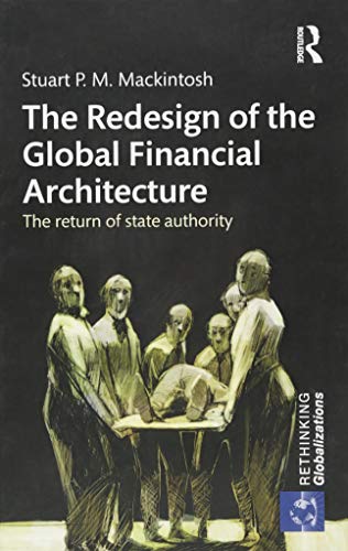 9781138850415: The Redesign of the Global Financial Architecture: The Return of State Authority: 1 (Rethinking Globalizations)