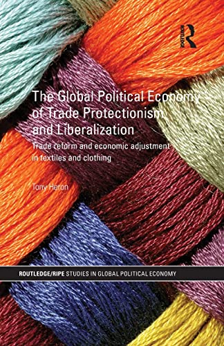 Stock image for The Global Political Economy of Trade Protectionism and Liberalization: Trade Reform and Economic Adjustment in Textiles and Clothing (RIPE Series in Global Political Economy) for sale by Chiron Media