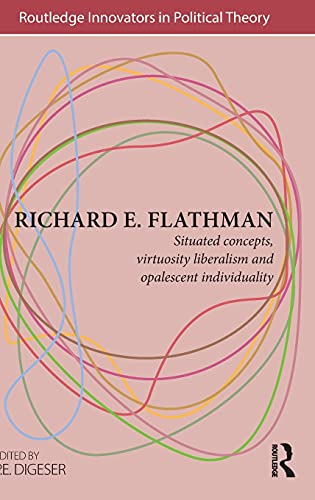 Stock image for Richard E. Flathman: Situated Concepts, Virtuosity Liberalism and Opalescent Individuality (Routledge Innovators in Political Theory) for sale by Chiron Media
