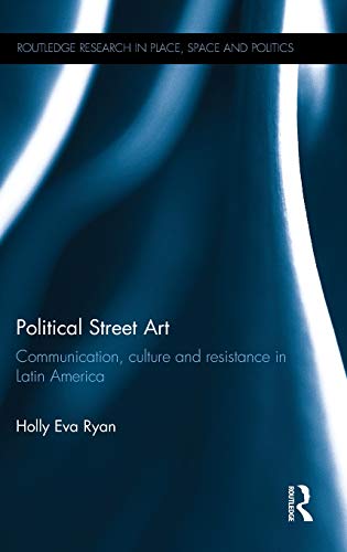Beispielbild fr Political Street Art: Communication, culture and resistance in Latin America (Routledge Research in Place, Space and Politics) zum Verkauf von Reuseabook