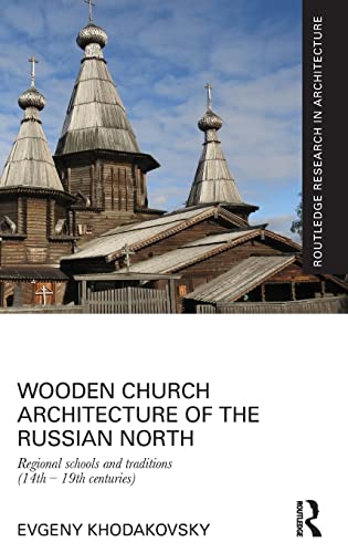 Stock image for Wooden Church Architecture of the Russian North: Regional Schools and Traditions (14th - 19th centuries) (Routledge Research in Architecture) for sale by Chiron Media