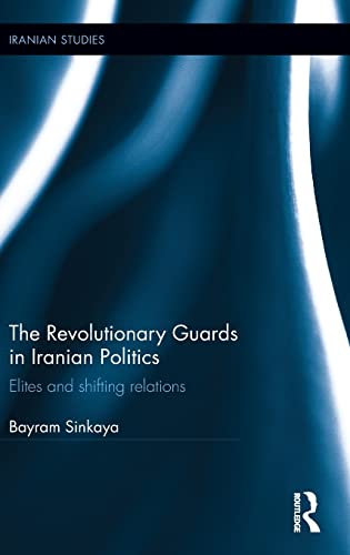 9781138853645: The Revolutionary Guards in Iranian Politics: Elites and Shifting Relations