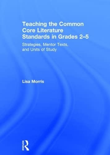 Stock image for Teaching the Common Core Literature Standards in Grades 2-5: Strategies, Mentor Texts, and Units of Study for sale by THE SAINT BOOKSTORE