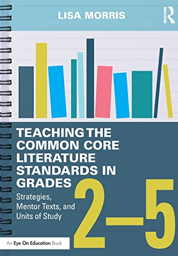 Stock image for Teaching the Common Core Literature Standards in Grades 2-5: Strategies, Mentor Texts, and Units of Study for sale by California Books
