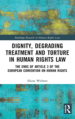 9781138856639: Dignity, Degrading Treatment and Torture in Human Rights Law: The Ends of Article 3 of the European Convention on Human Rights (Routledge Research in Human Rights Law)