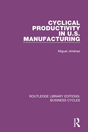 Stock image for Cyclical Productivity in US Manufacturing (RLE: Business Cycles) (Routledge Library Editions: Business Cycles) for sale by Chiron Media