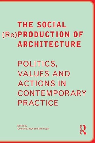 Imagen de archivo de The Social (Re)Production of Architecture: Politics, Values and Actions in Contemporary Practice a la venta por Chiron Media