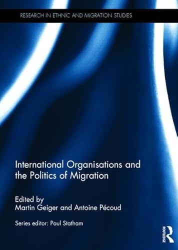 9781138860100: International Organisations and the Politics of Migration (Research in Ethnic and Migration Studies)