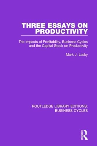 9781138861077: Three Essays on Productivity (RLE: Business Cycles): The Impacts of Profitability, Business Cycles and the Capital Stock on Productivity (Routledge Library Editions: Business Cycles)