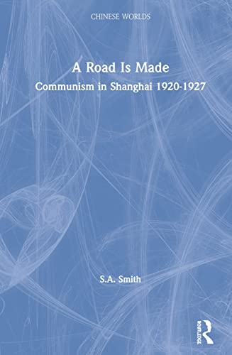 9781138863200: A Road Is Made: Communism in Shanghai 1920-1927 (Chinese Worlds)