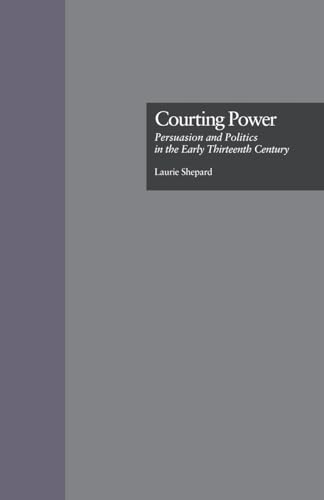 Stock image for Courting Power: Persuasion and Politics in the Early Thirteenth Century for sale by Blackwell's