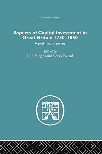 9781138864849: Aspects of Capital Investment in Great Britain 1750-1850: A preliminary survey, report of a conference held the University of Sheffield, 5-7 January 1969 (Economic History)