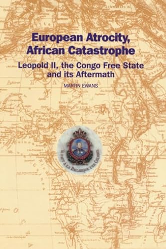 Beispielbild fr European Atrocity, African Catastrophe: Leopold II, the Congo Free State and its Aftermath zum Verkauf von THE SAINT BOOKSTORE